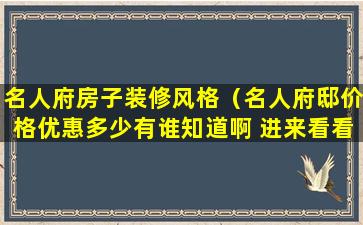 名人府房子装修风格（名人府邸价格优惠多少有谁知道啊 进来看看哦）